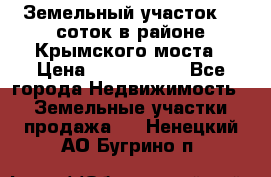 Земельный участок 90 соток в районе Крымского моста › Цена ­ 3 500 000 - Все города Недвижимость » Земельные участки продажа   . Ненецкий АО,Бугрино п.